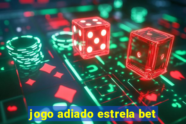 jogo adiado estrela bet